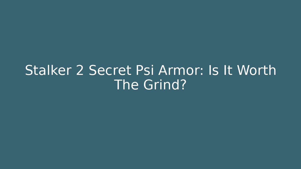 Stalker 2 Secret Psi Armor: Is It Worth The Grind?
