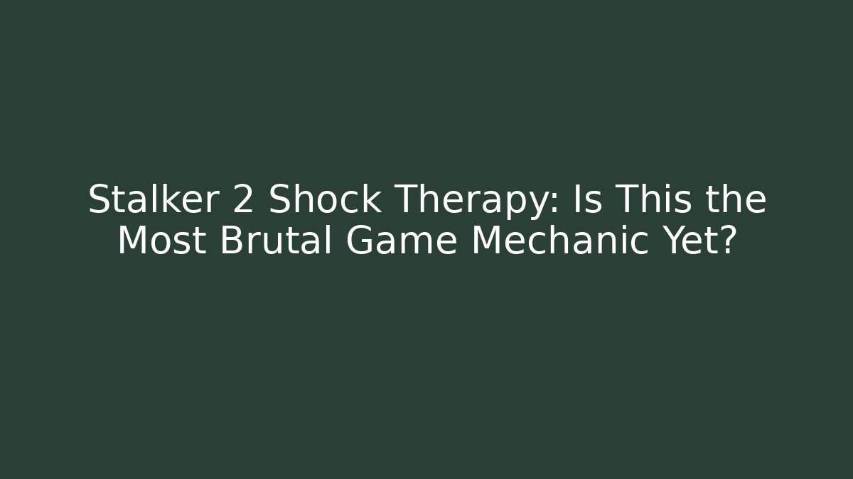 Stalker 2 Shock Therapy: Is This the Most Brutal Game Mechanic Yet? - Critter Realm