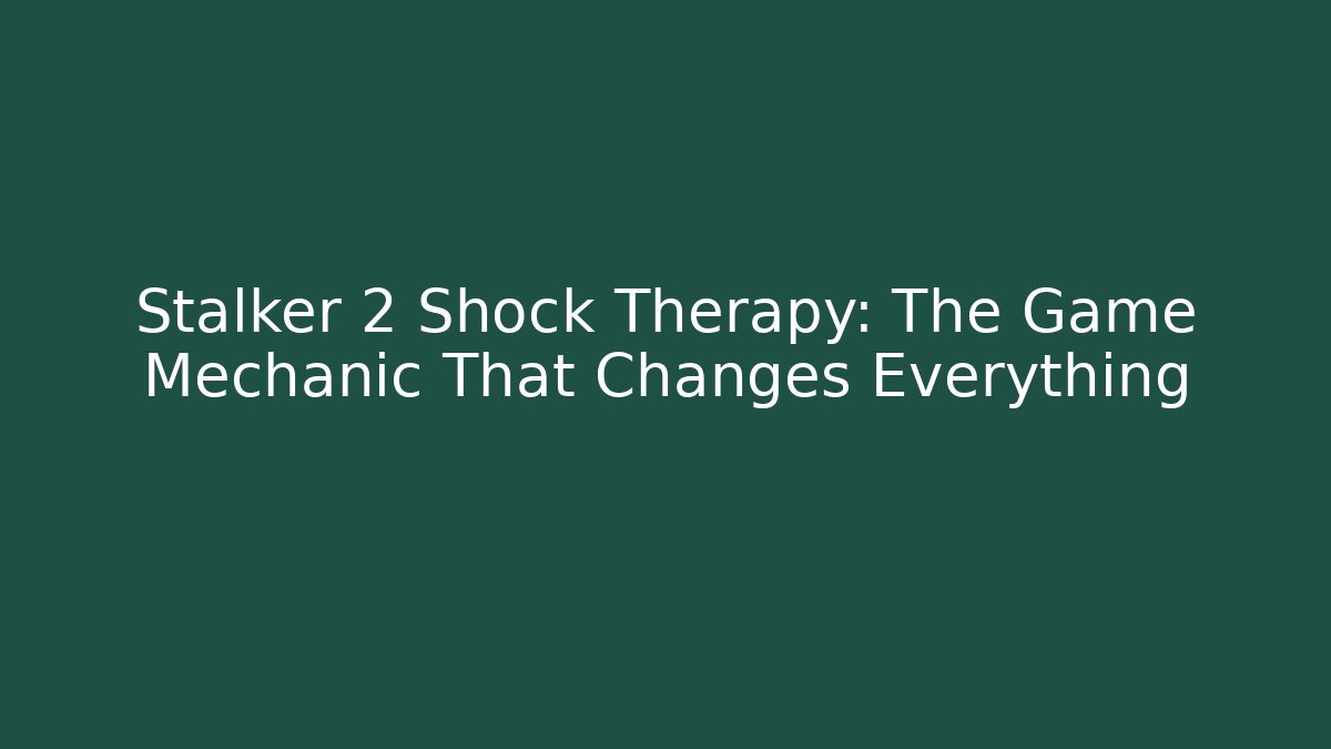 Stalker 2 Shock Therapy: The Game Mechanic That Changes Everything