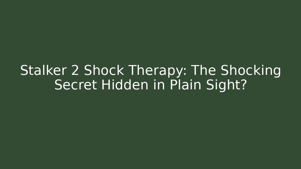 Stalker 2 Shock Therapy: The Shocking Secret Hidden in Plain Sight?
