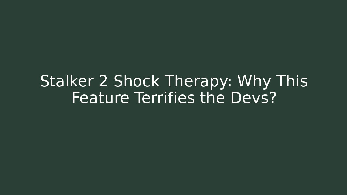 Stalker 2 Shock Therapy: Why This Feature Terrifies the Devs?