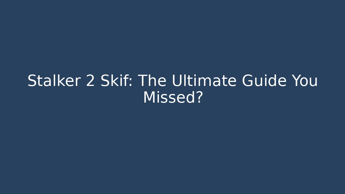 Stalker 2 Skif: The Ultimate Guide You Missed?