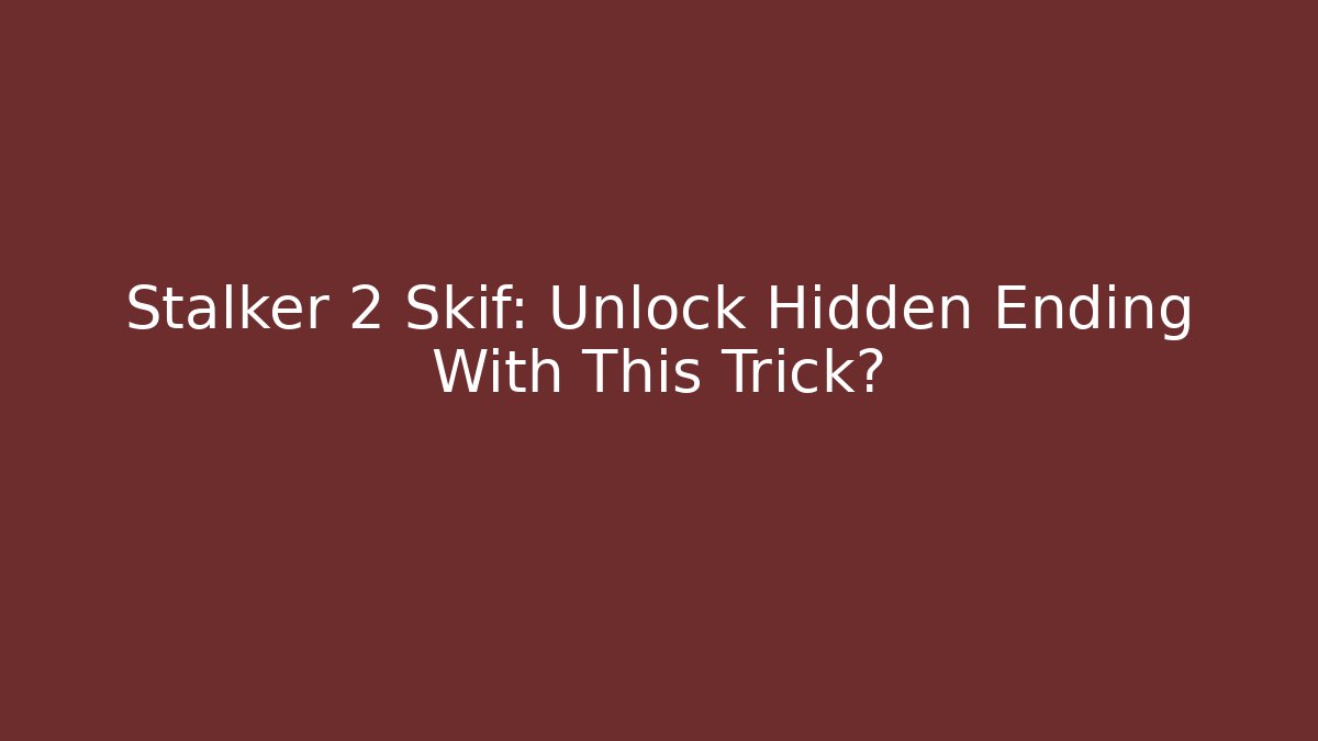 Stalker 2 Skif: Unlock Hidden Ending With This Trick?