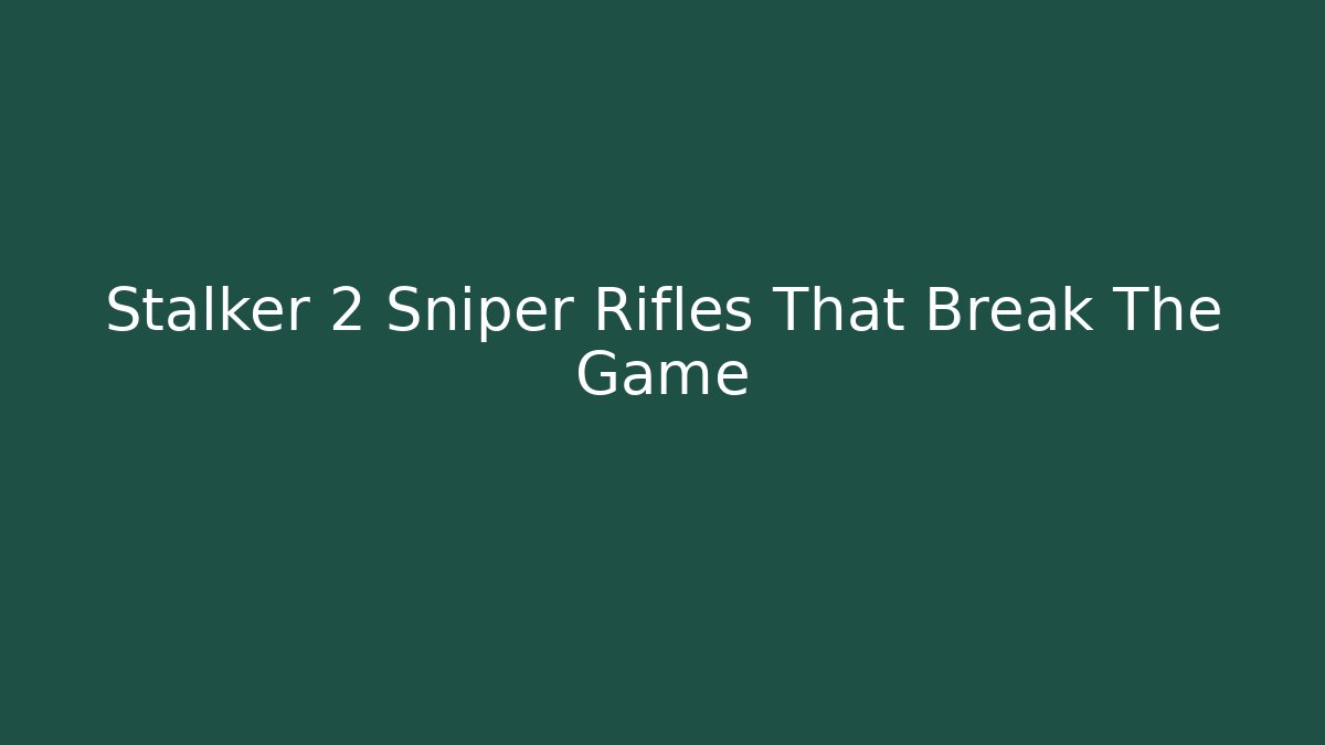 Stalker 2 Sniper Rifles That Break The Game