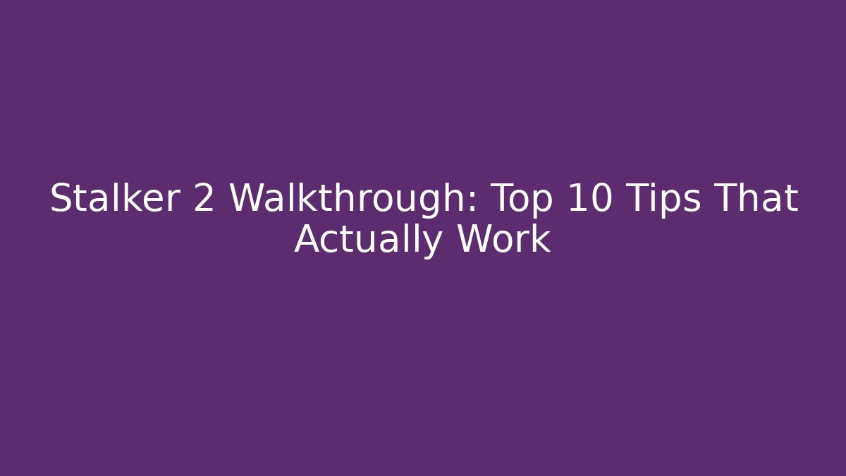 Stalker 2 Walkthrough: Top 10 Tips That Actually Work - Critter Realm