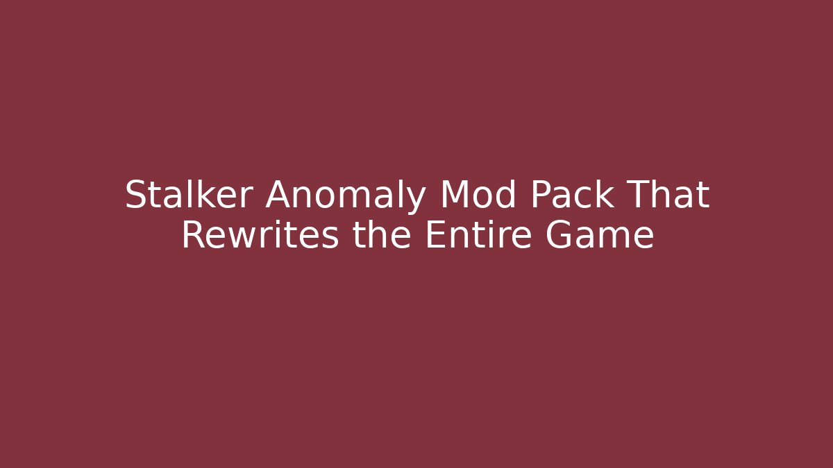 Stalker Anomaly Mod Pack That Rewrites the Entire Game