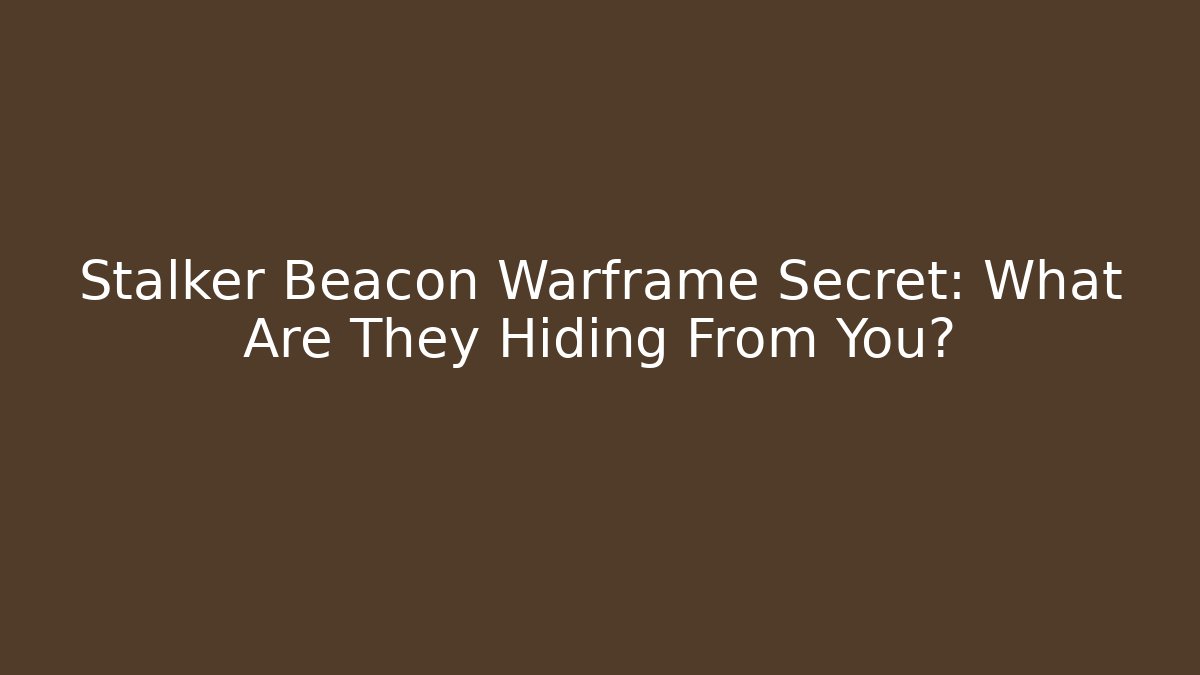 Stalker Beacon Warframe Secret: What Are They Hiding From You?