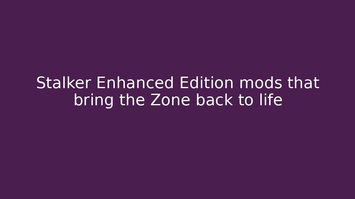 Stalker Enhanced Edition mods that bring the Zone back to life