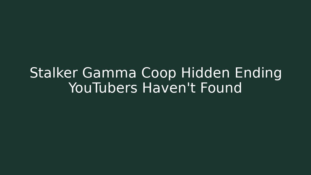 Stalker Gamma Coop Hidden Ending YouTubers Haven't Found