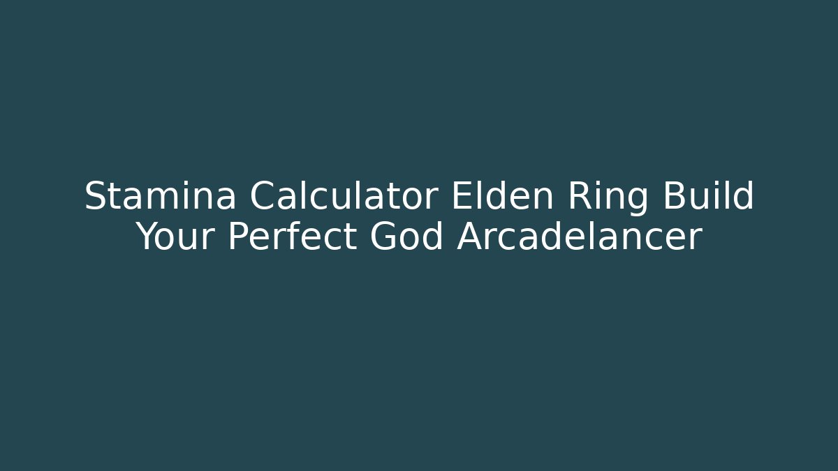 Stamina Calculator Elden Ring Build Your Perfect God Arcadelancer