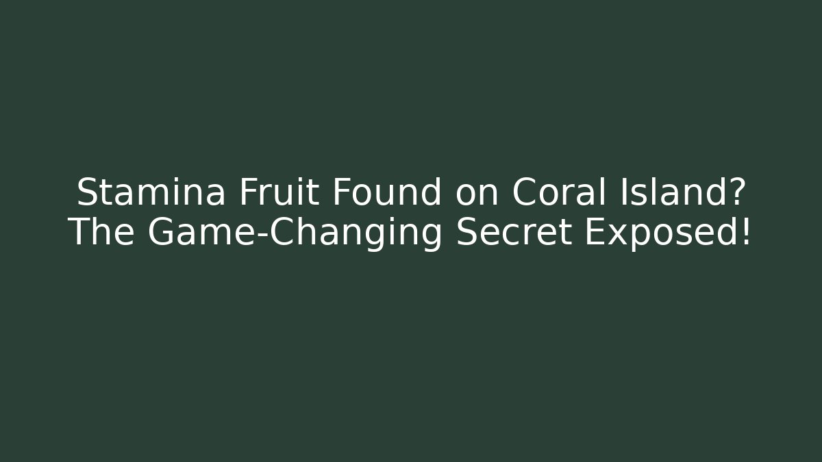 Stamina Fruit Found on Coral Island? The Game-Changing Secret Exposed!