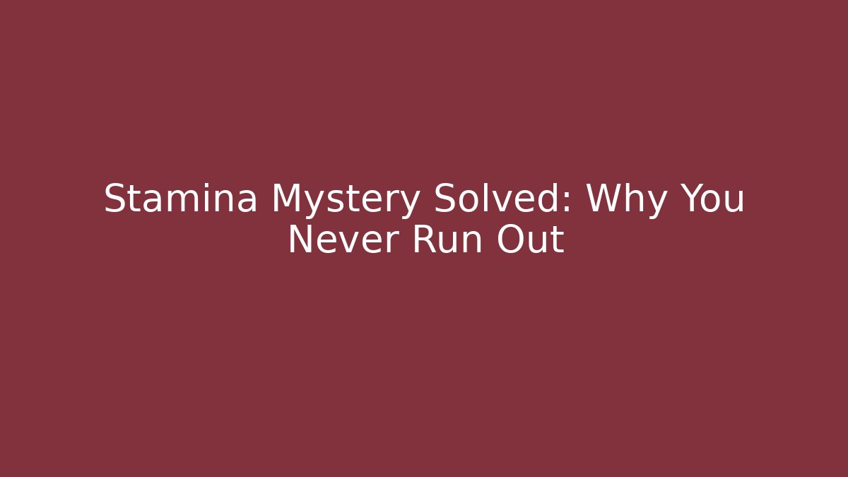 Stamina Mystery Solved: Why You Never Run Out