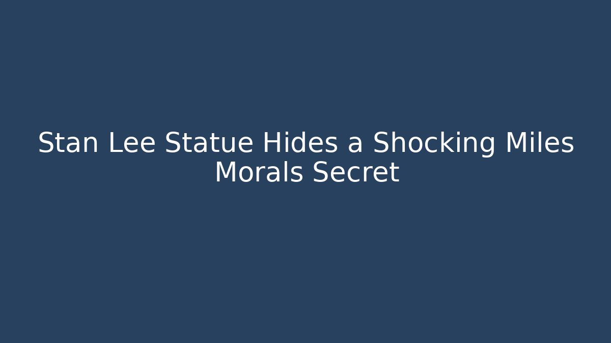 Stan Lee Statue Hides a Shocking Miles Morals Secret