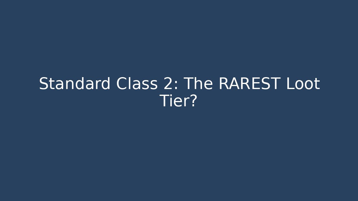 Standard Class 2: The RAREST Loot Tier?