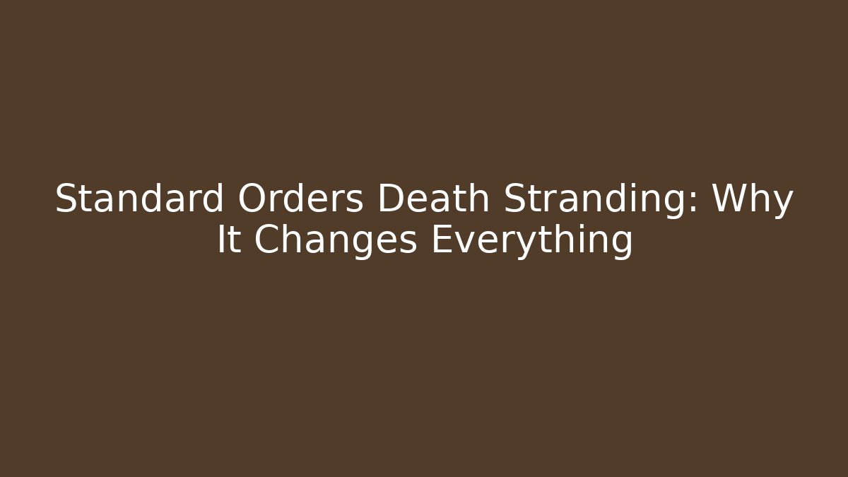 Standard Orders Death Stranding: Why It Changes Everything