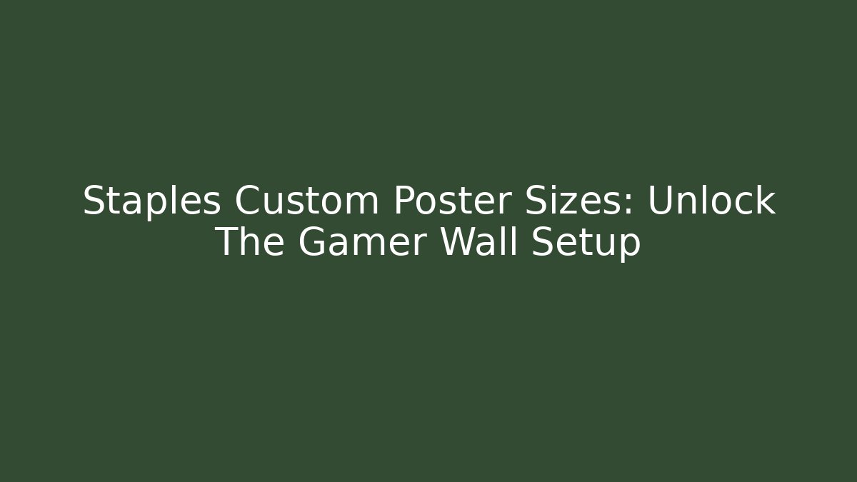 Staples Custom Poster Sizes: Unlock The Gamer Wall Setup