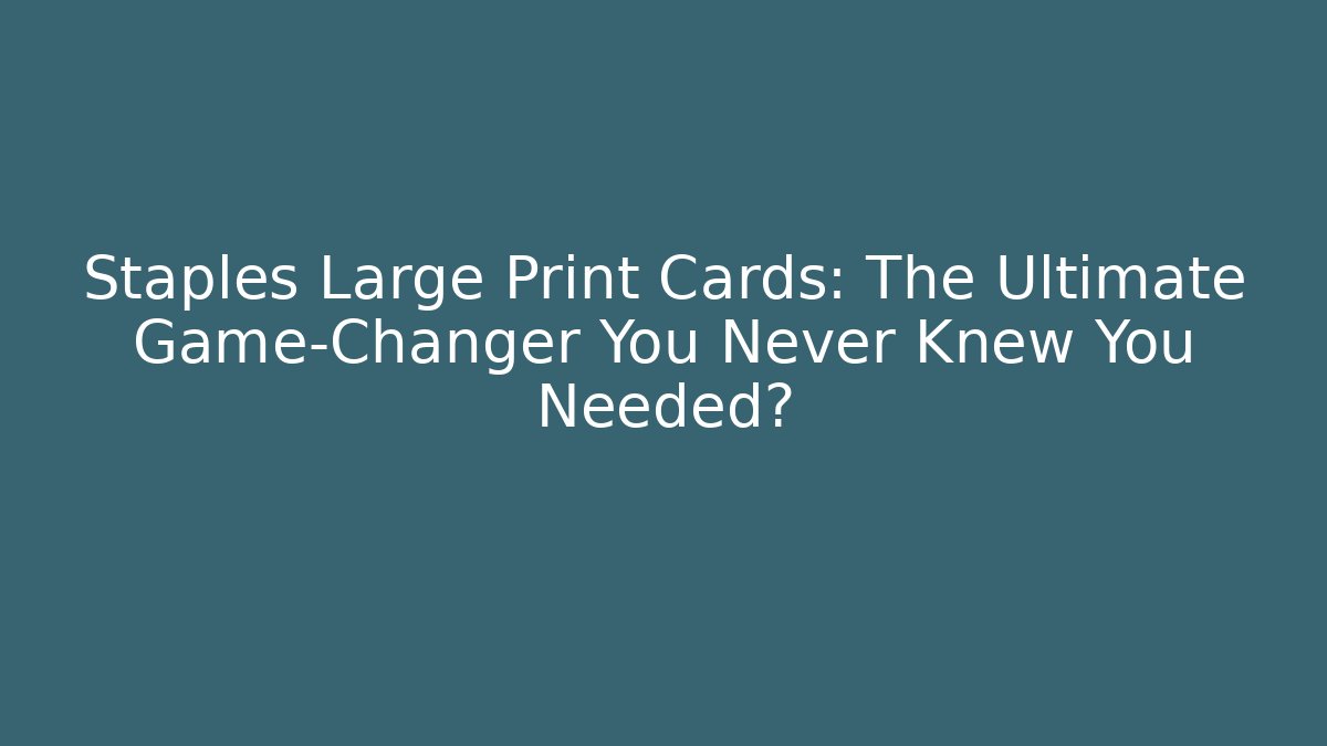Staples Large Print Cards: The Ultimate Game-Changer You Never Knew You Needed?