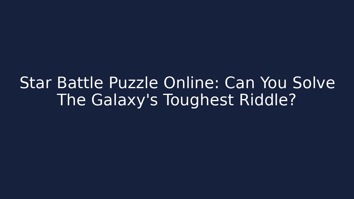 Star Battle Puzzle Online: Can You Solve The Galaxy's Toughest Riddle?