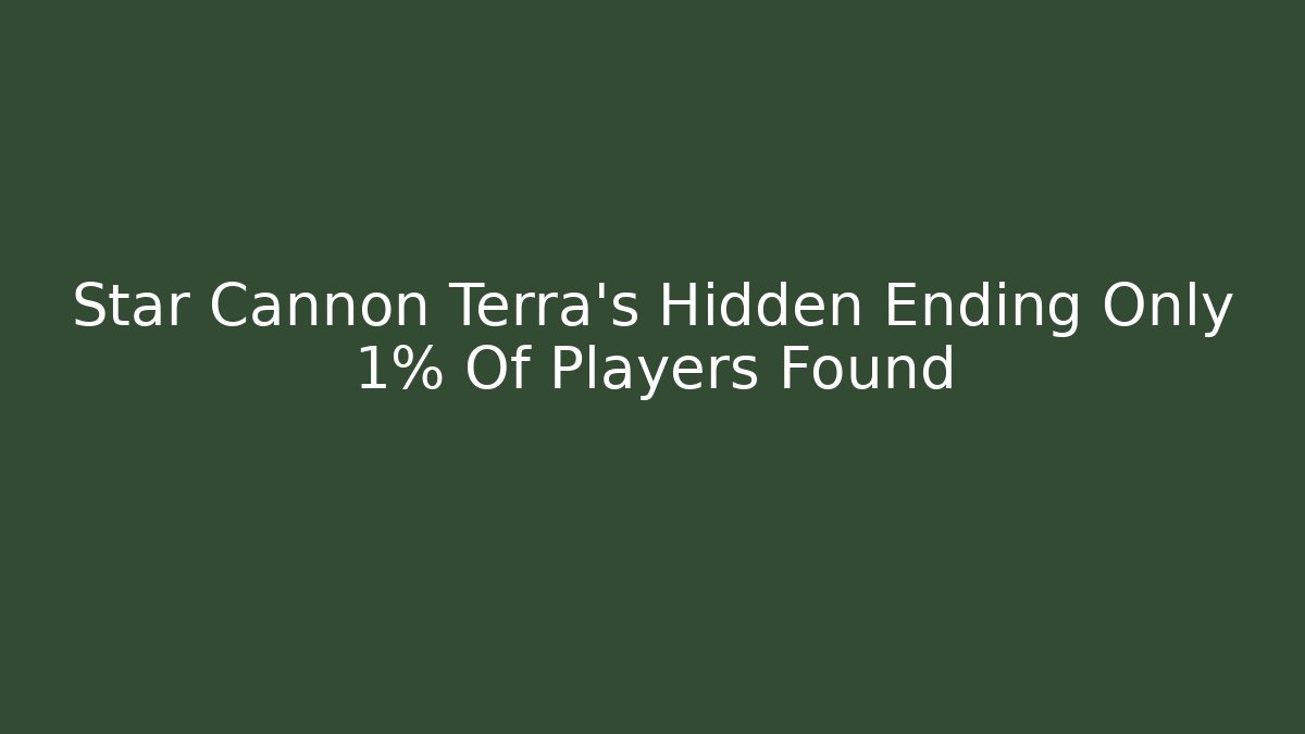 Star Cannon Terra’s Hidden Ending Only 1% Of Players Found