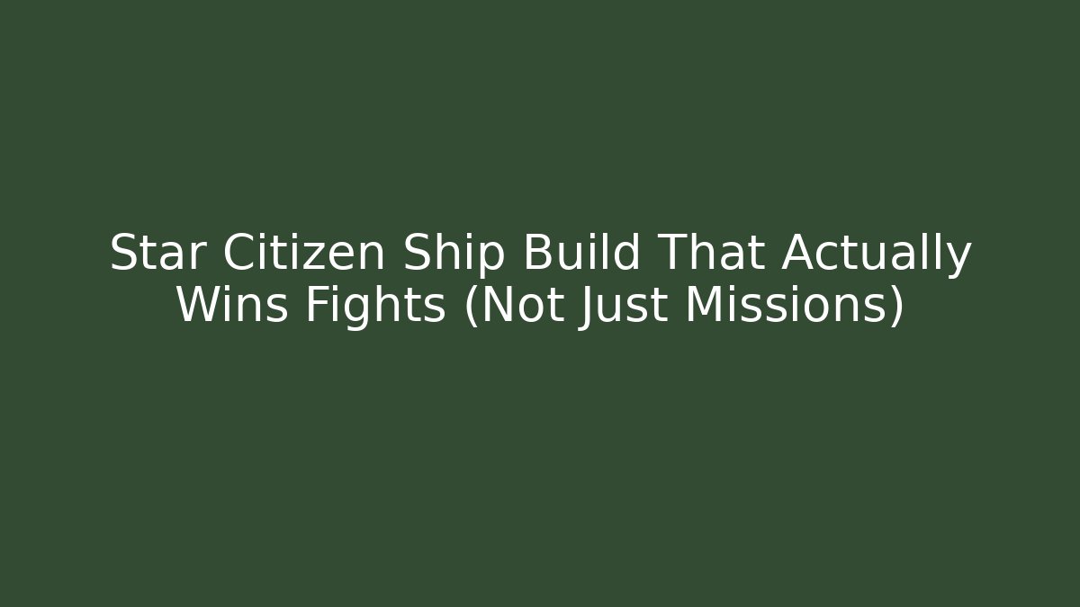 Star Citizen Ship Build That Actually Wins Fights (Not Just Missions)