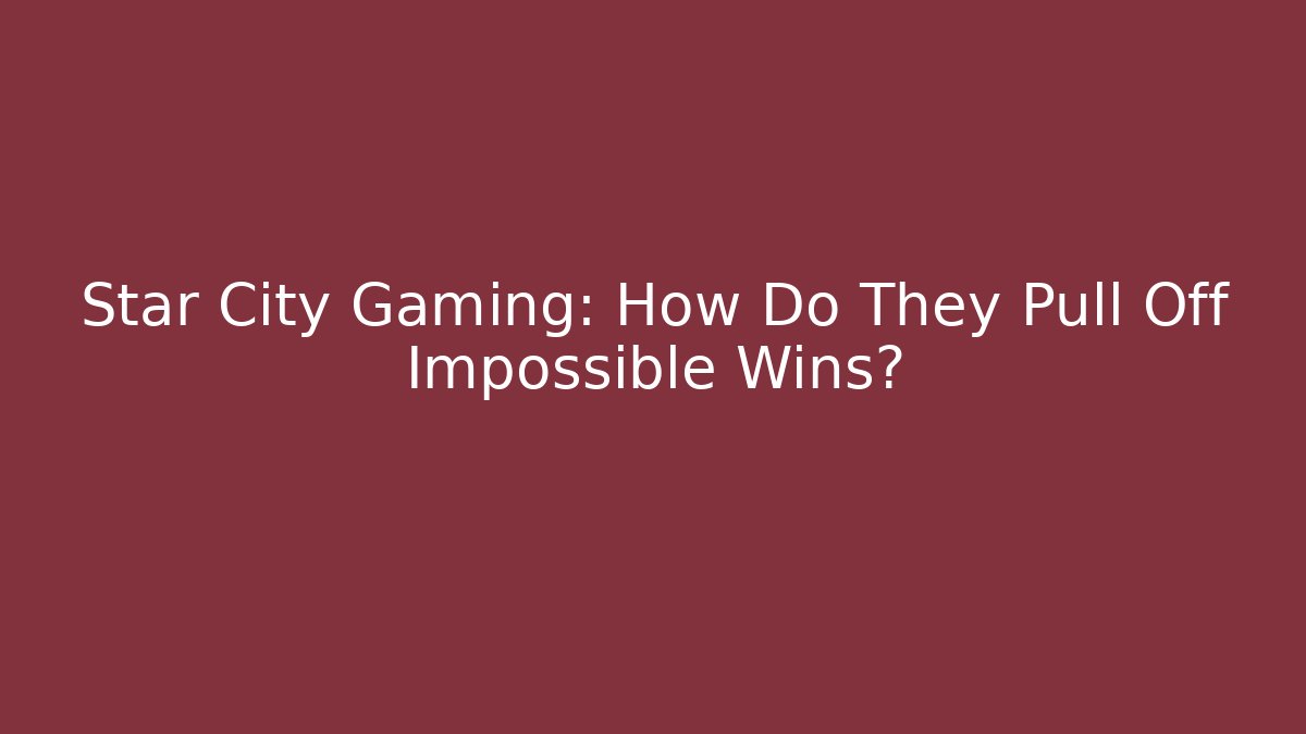 Star City Gaming: How Do They Pull Off Impossible Wins?