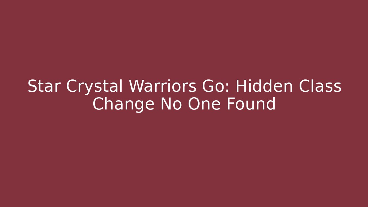 Star Crystal Warriors Go: Hidden Class Change No One Found