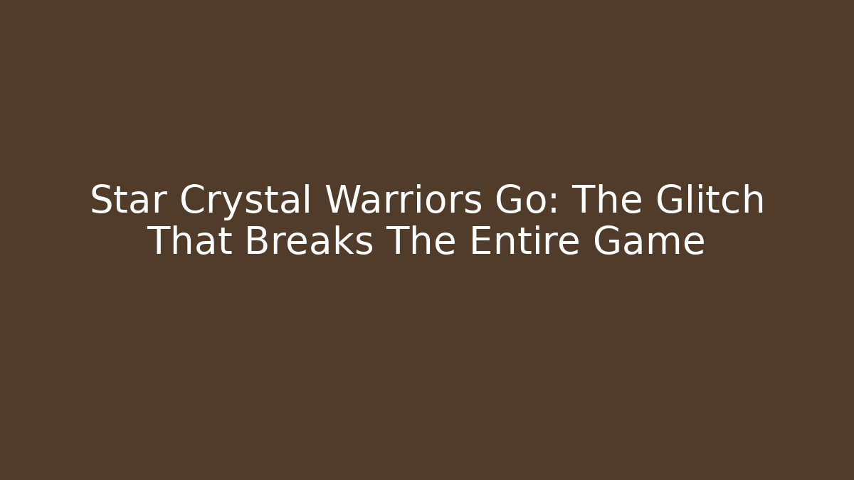 Star Crystal Warriors Go: The Glitch That Breaks The Entire Game - Critter Realm