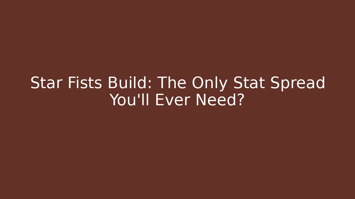 Star Fists Build: The Only Stat Spread You'll Ever Need? - Critter Realm