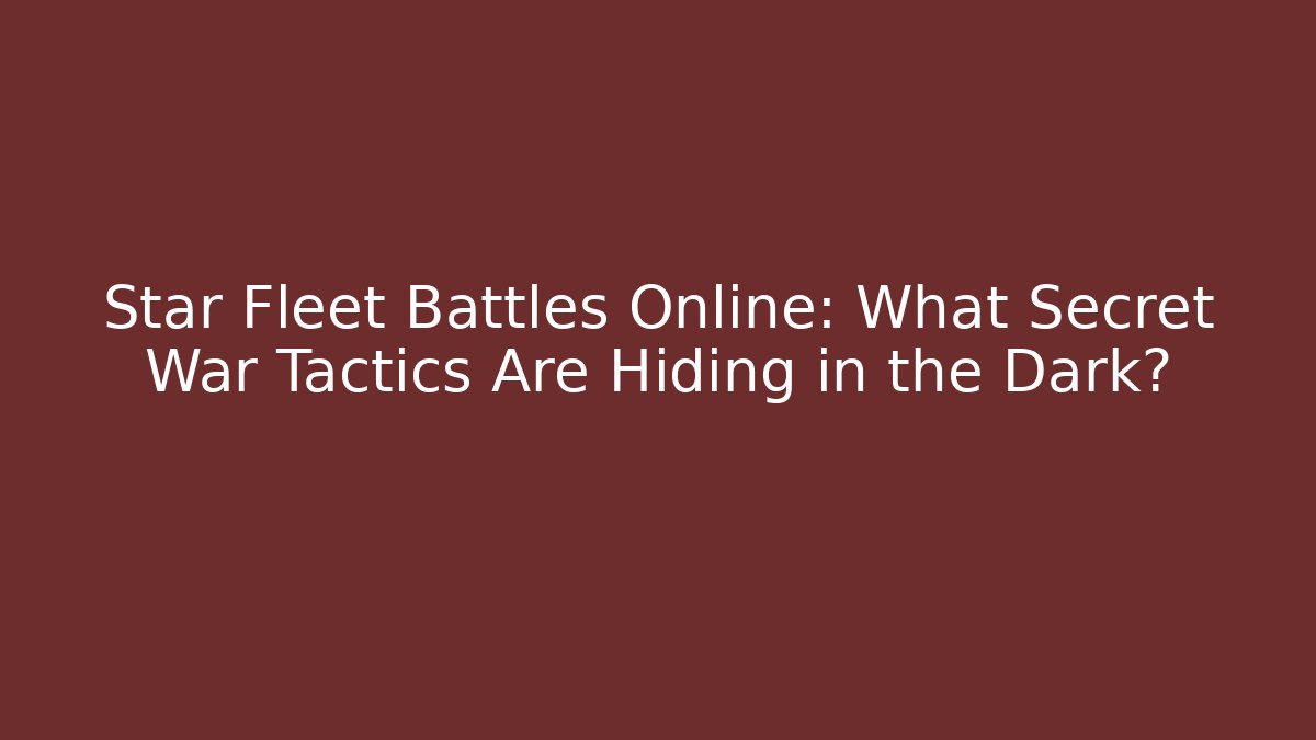 Star Fleet Battles Online: What Secret War Tactics Are Hiding in the Dark?