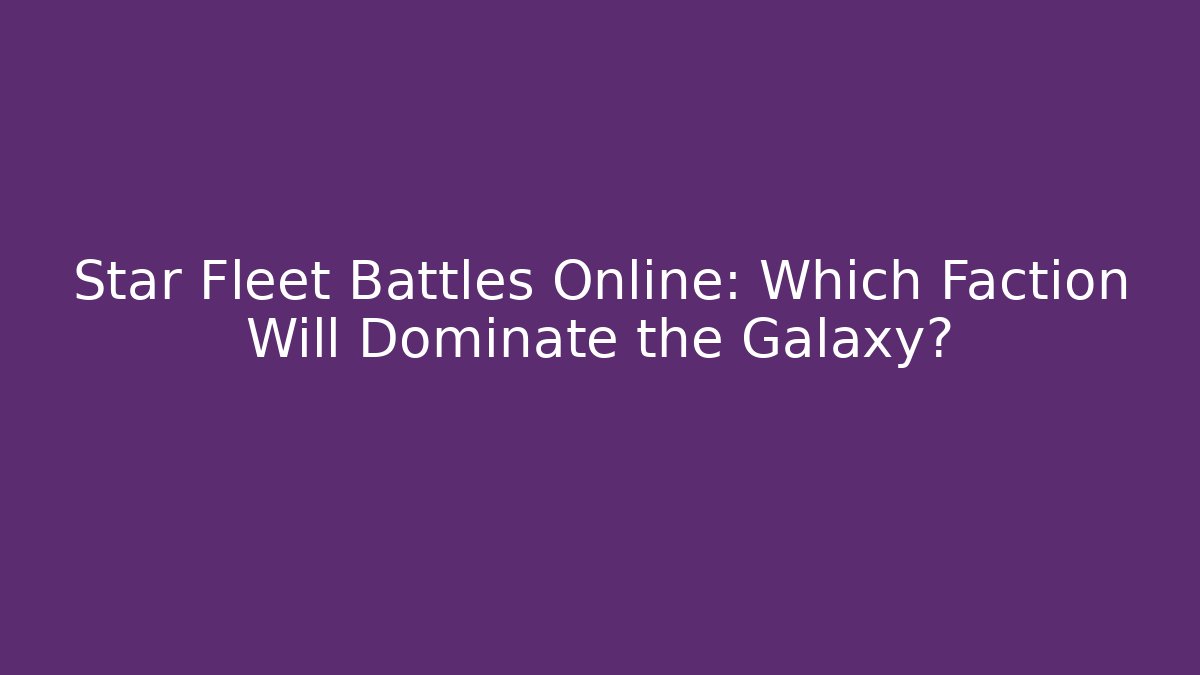 Star Fleet Battles Online: Which Faction Will Dominate the Galaxy?