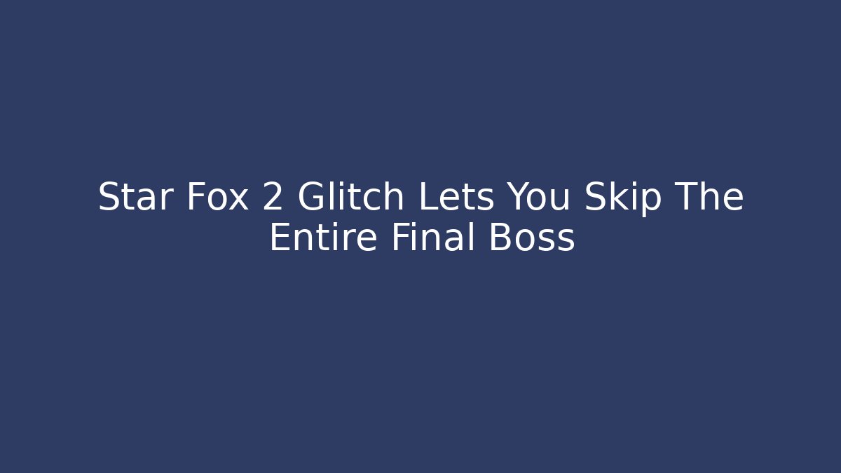 Star Fox 2 Glitch Lets You Skip The Entire Final Boss