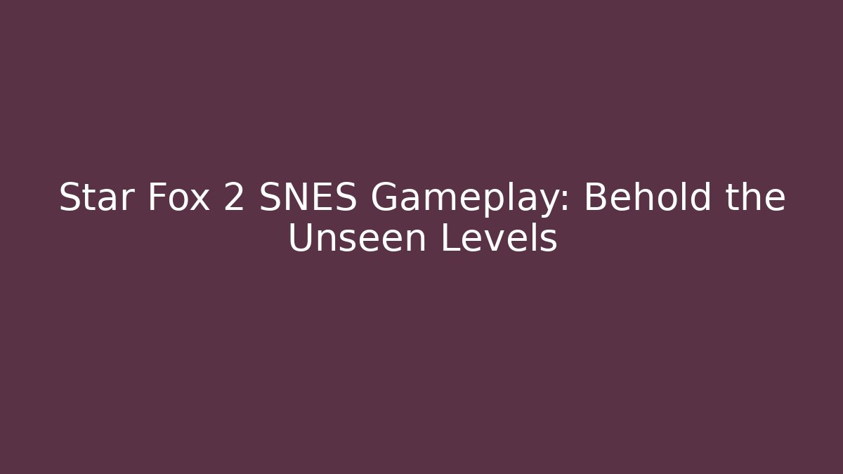 Star Fox 2 SNES Gameplay: Behold the Unseen Levels