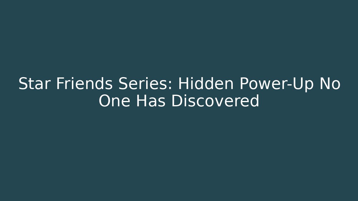 Star Friends Series: Hidden Power-Up No One Has Discovered