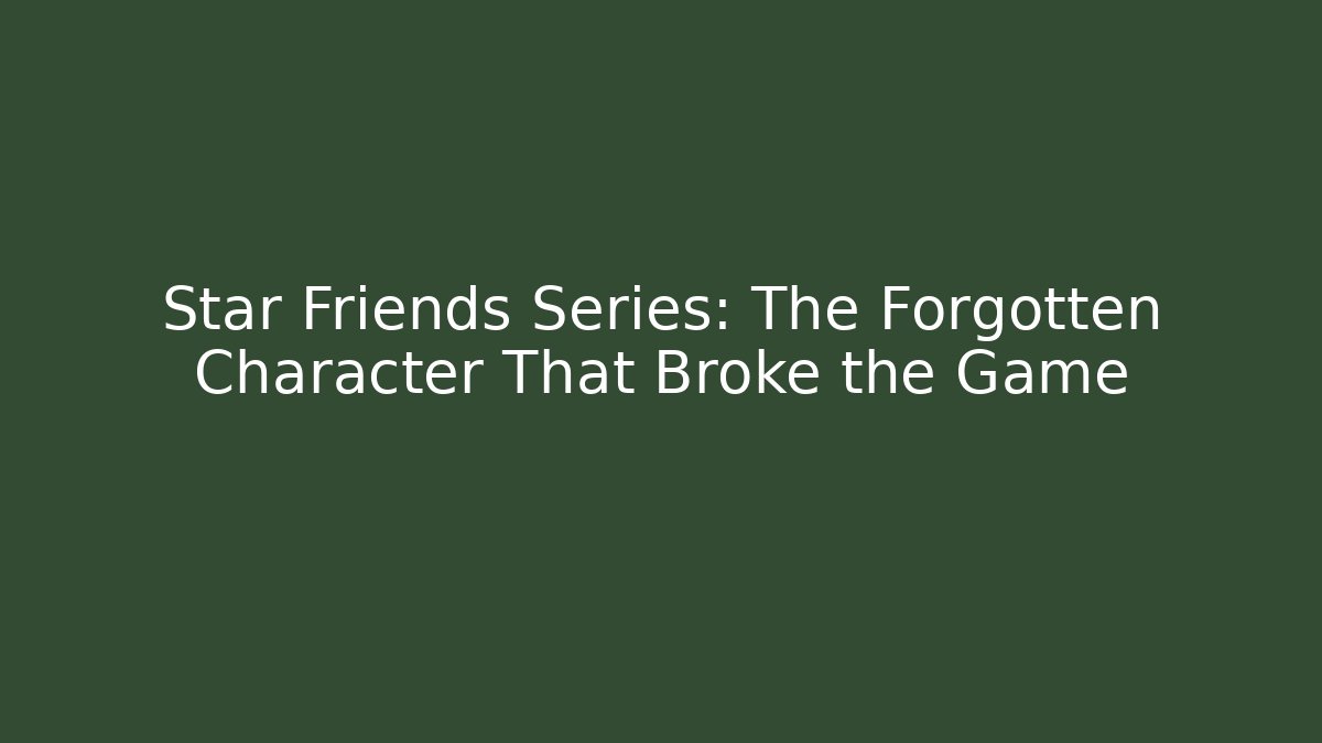 Star Friends Series: The Forgotten Character That Broke the Game