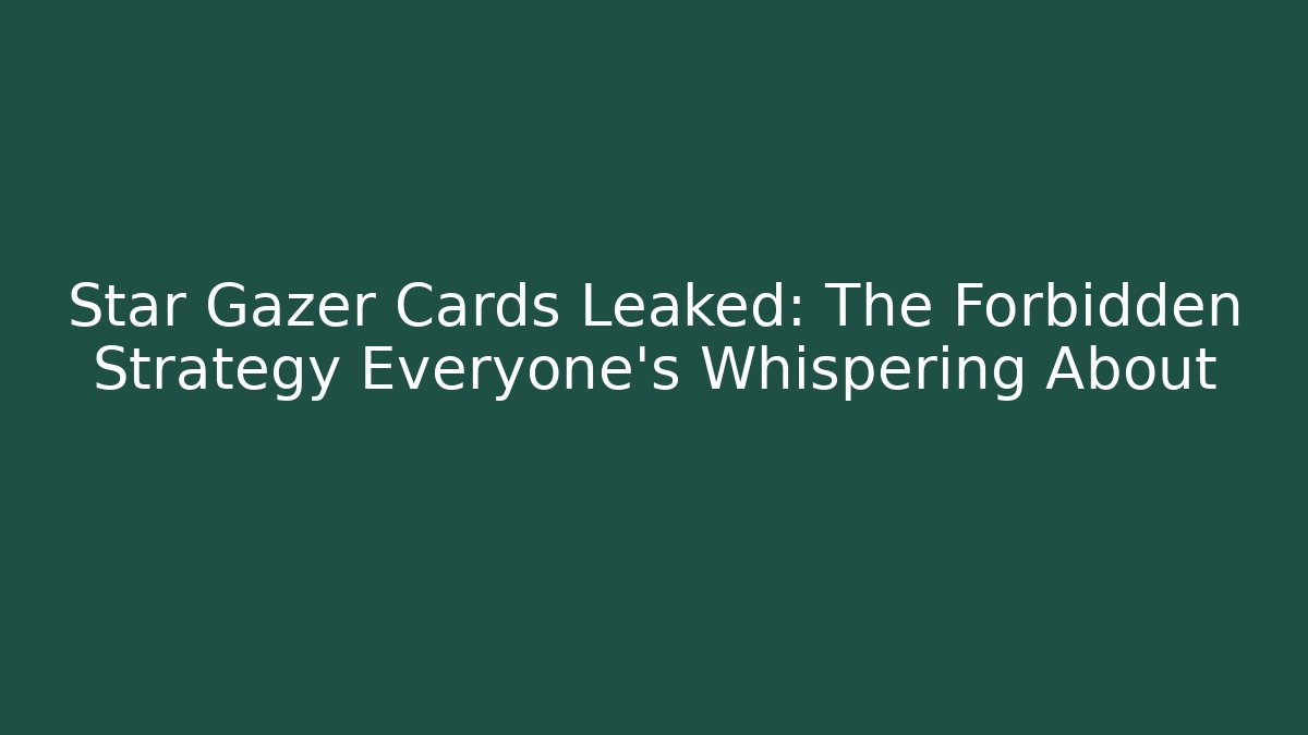 Star Gazer Cards Leaked: The Forbidden Strategy Everyone's Whispering About - Critter Realm