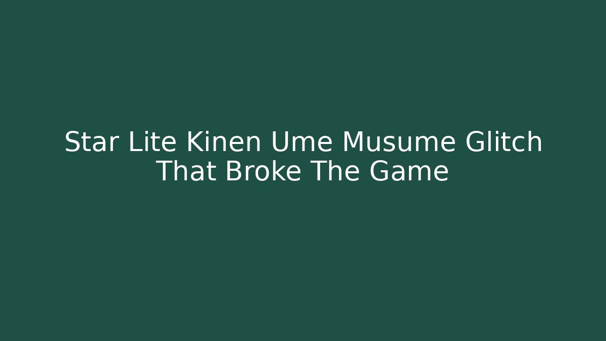 Star Lite Kinen Ume Musume Glitch That Broke The Game