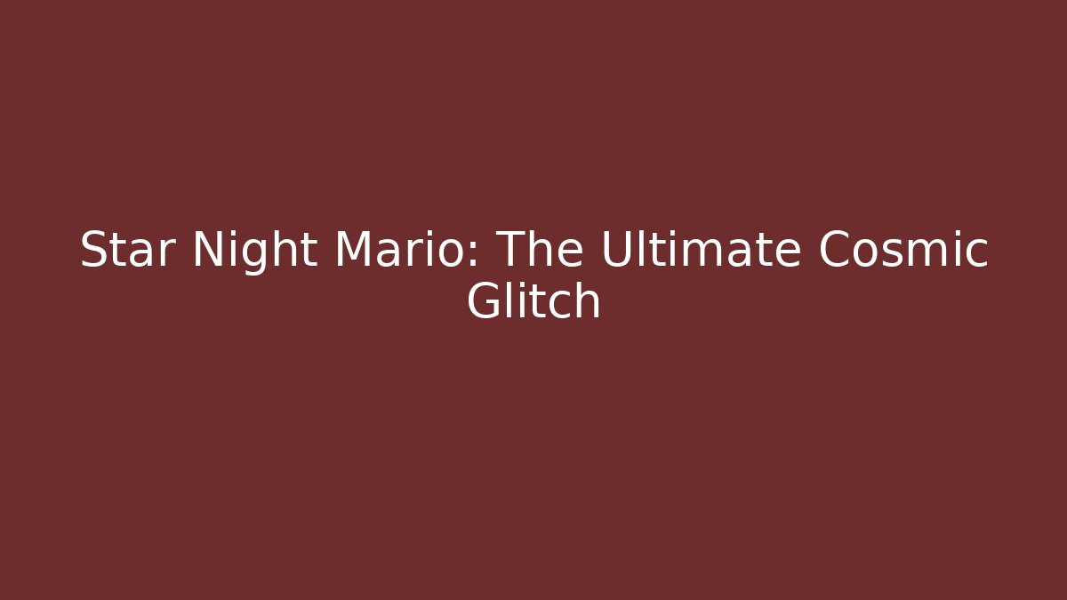 Star Night Mario: The Ultimate Cosmic Glitch