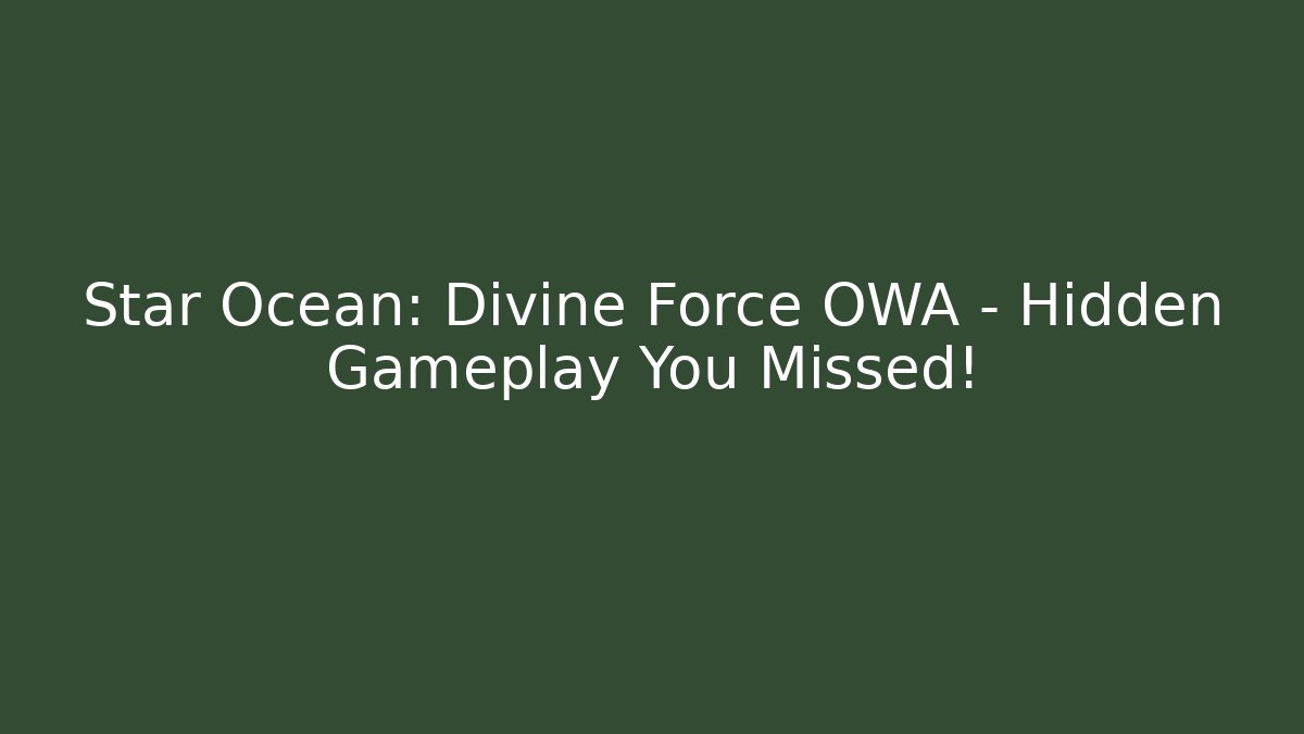 Star Ocean: Divine Force OWA – Hidden Gameplay You Missed!