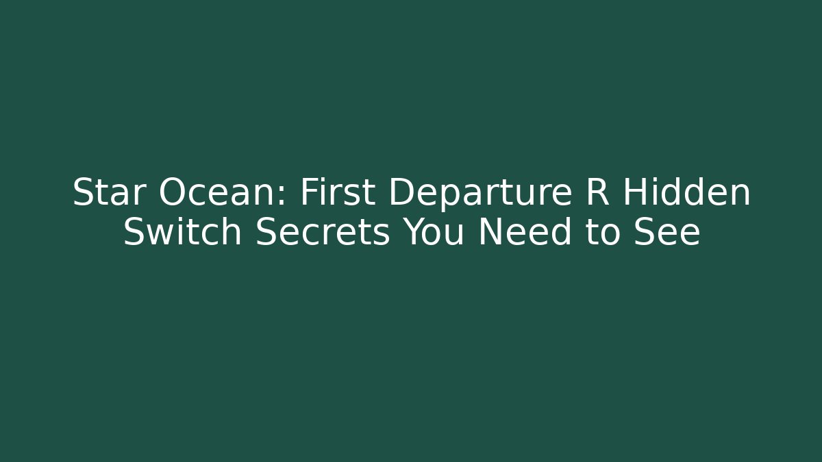 Star Ocean: First Departure R Hidden Switch Secrets You Need to See
