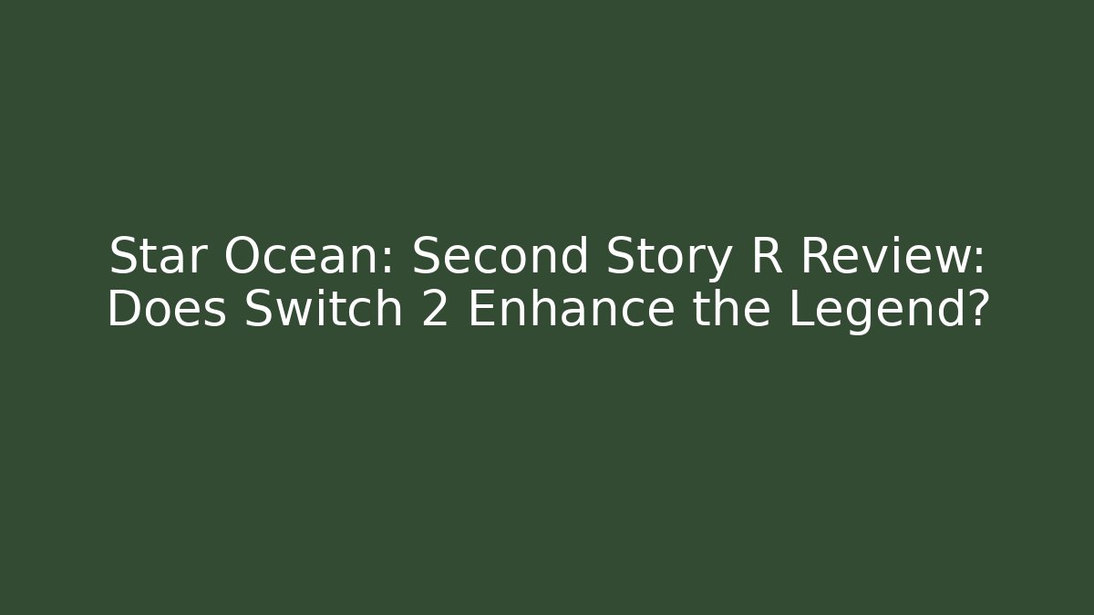 Star Ocean: Second Story R Review: Does Switch 2 Enhance the Legend?