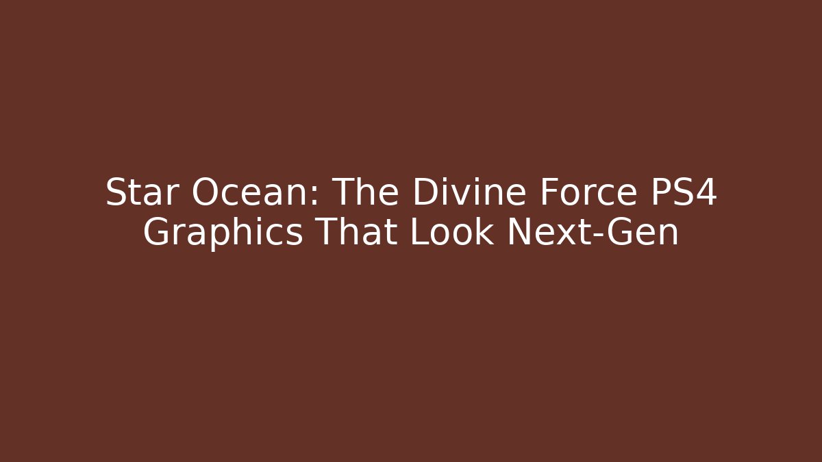 Star Ocean: The Divine Force PS4 Graphics That Look Next-Gen