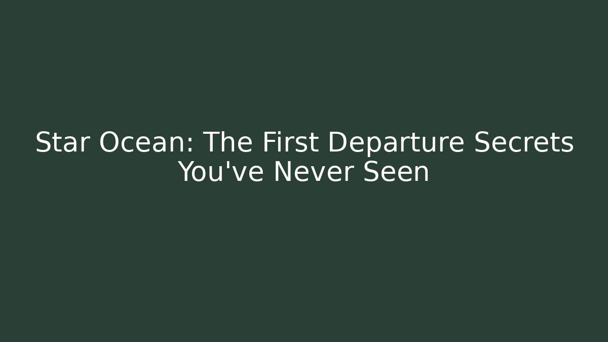 Star Ocean: The First Departure Secrets You’ve Never Seen - Critter Realm