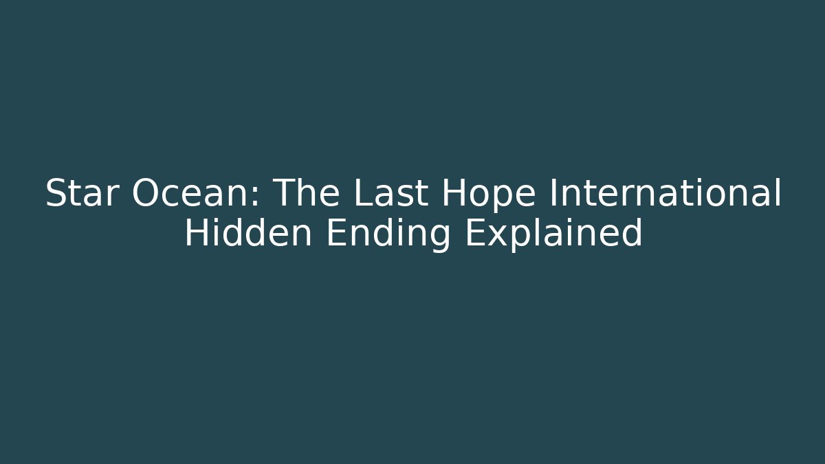 Star Ocean: The Last Hope International Hidden Ending Explained