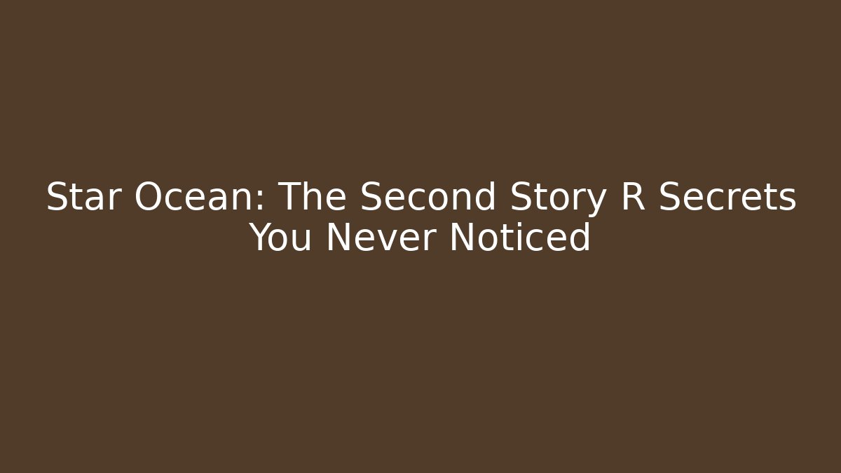 Star Ocean: The Second Story R Secrets You Never Noticed