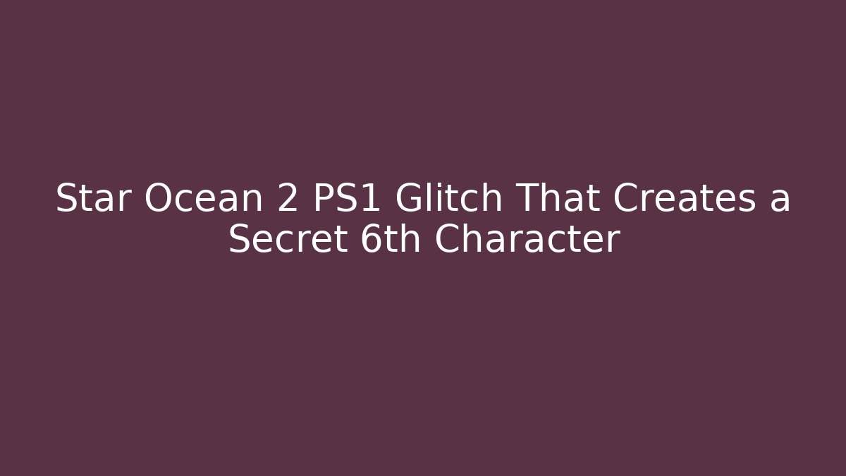 Star Ocean 2 PS1 Glitch That Creates a Secret 6th Character - Critter Realm
