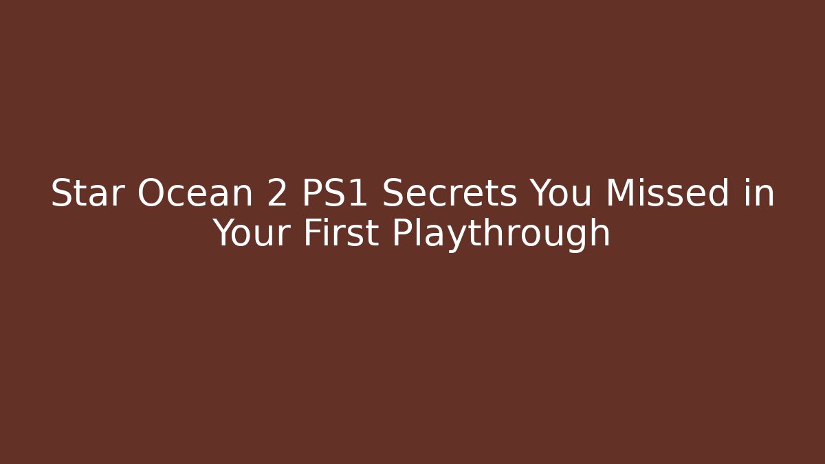 Star Ocean 2 PS1 Secrets You Missed in Your First Playthrough