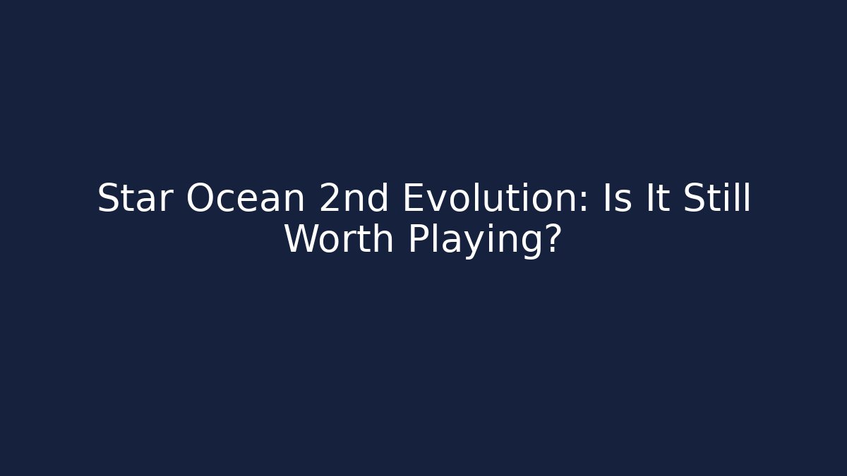 Star Ocean 2nd Evolution: Is It Still Worth Playing? - Critter Realm
