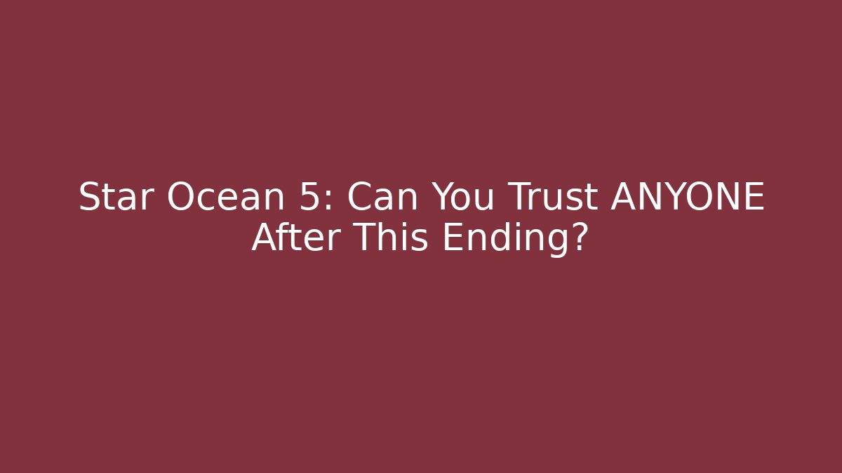 Star Ocean 5: Can You Trust ANYONE After This Ending? - Critter Realm