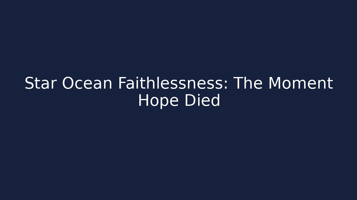 Star Ocean Faithlessness: The Moment Hope Died