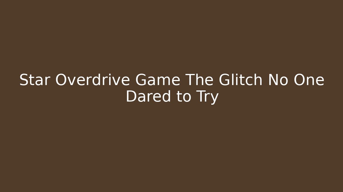 Star Overdrive Game The Glitch No One Dared to Try
